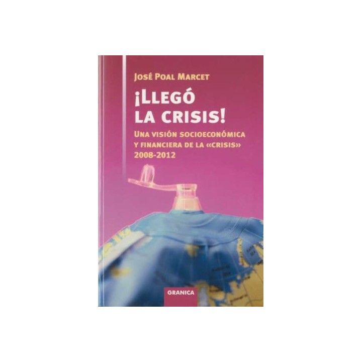 Llegó la Crisis! : Una Visión Socioeconómica y Financiera de la Crisis. 2008-2012